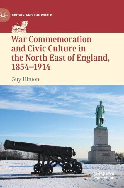 War Commemoration and Civic Culture in the North East of England, 1854–1914