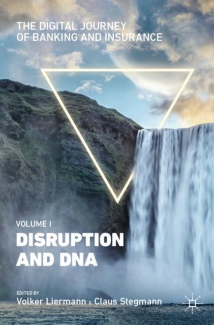 The Digital Journey of Banking and Insurance, Volume I - Disruption and DNA