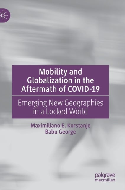 Mobility and Globalization in the Aftermath of COVID-19 - Emerging New Geographies in a Locked World