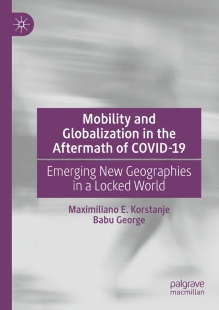 Mobility and Globalization in the Aftermath of COVID-19 - Emerging New Geographies in a Locked World