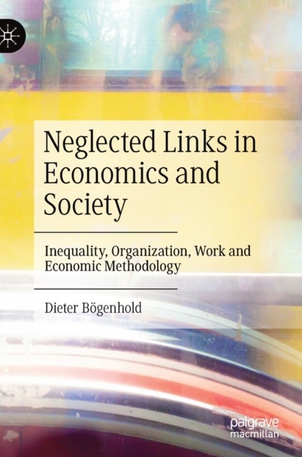 Neglected Links in Economics and Society - Inequality, Organization, Work and Economic Methodology