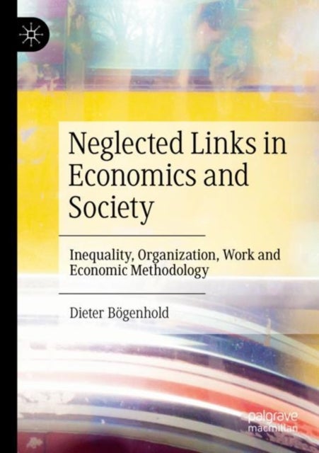 Neglected Links in Economics and Society - Inequality, Organization, Work and Economic Methodology