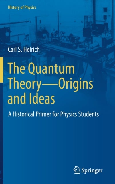 The Quantum Theory—Origins and Ideas - A Historical Primer for Physics Students