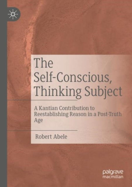 The Self-Conscious, Thinking Subject - A Kantian Contribution to Reestablishing Reason in a Post-Truth Age