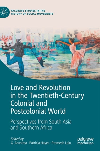 Love and Revolution in the Twentieth-Century Colonial and Postcolonial World - Perspectives from South Asia and Southern Africa