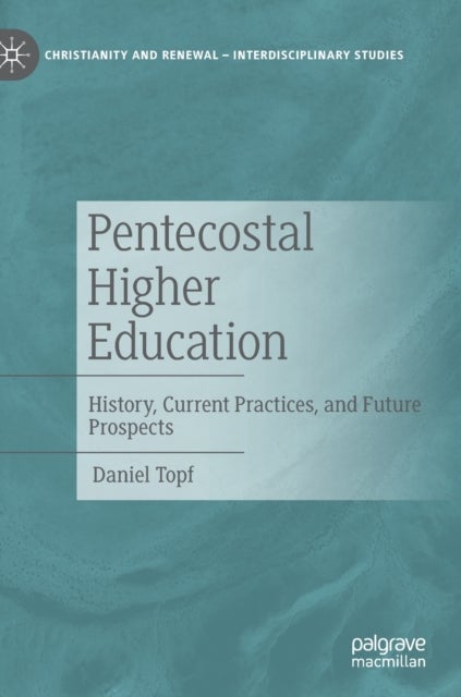 Pentecostal Higher Education - History, Current Practices, and Future Prospects