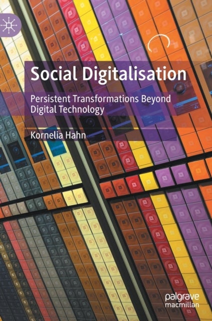 Social Digitalisation - Persistent Transformations Beyond Digital Technology