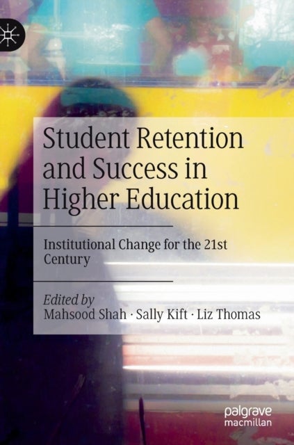 Student Retention and Success in Higher Education - Institutional Change for the 21st Century