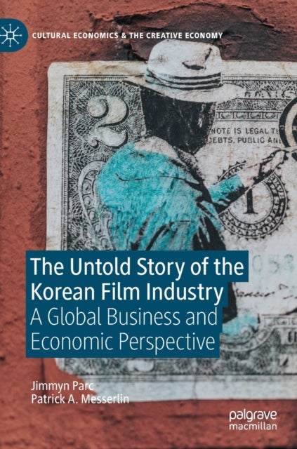 The Untold Story of the Korean Film Industry - A Global Business and Economic Perspective