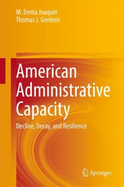 American Administrative Capacity - Decline, Decay, and Resilience