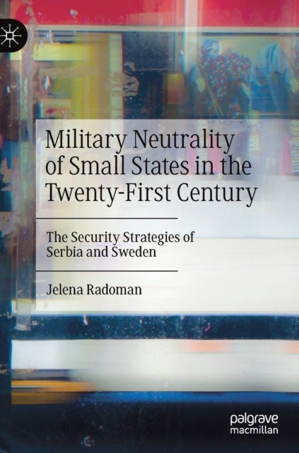Military Neutrality of Small States in the Twenty-First Century - The Security Strategies of Serbia and Sweden