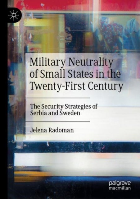 Military Neutrality of Small States in the Twenty-First Century - The Security Strategies of Serbia and Sweden
