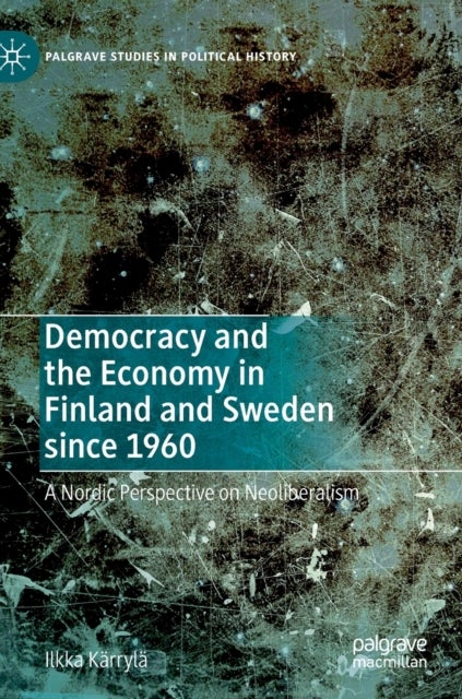 Democracy and the Economy in Finland and Sweden since 1960 - A Nordic Perspective on Neoliberalism