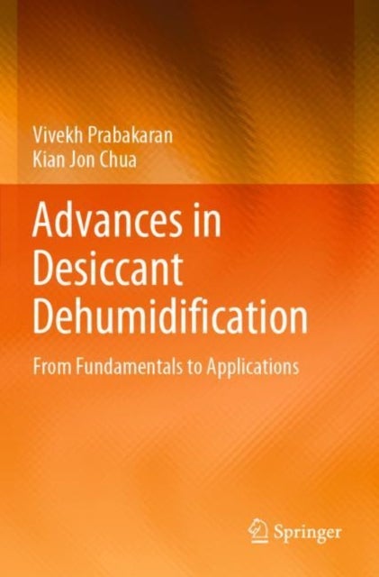 Advances in Desiccant Dehumidification - From Fundamentals to Applications