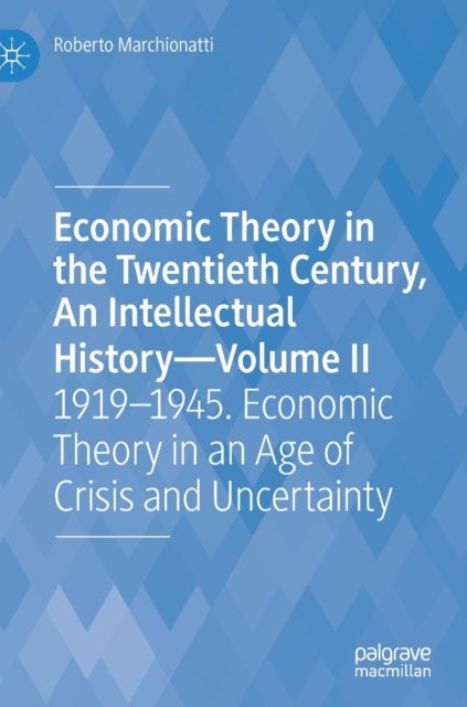 Economic Theory in the Twentieth Century, An Intellectual History—Volume II - 1919–1945. Economic Theory in an Age of Crisis and Uncertainty