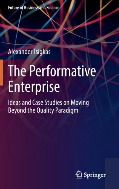 The Performative Enterprise - Ideas and Case Studies on Moving Beyond the Quality Paradigm
