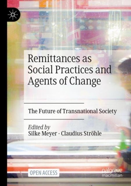 Remittances as Social Practices and Agents of Change - The Future of Transnational Society