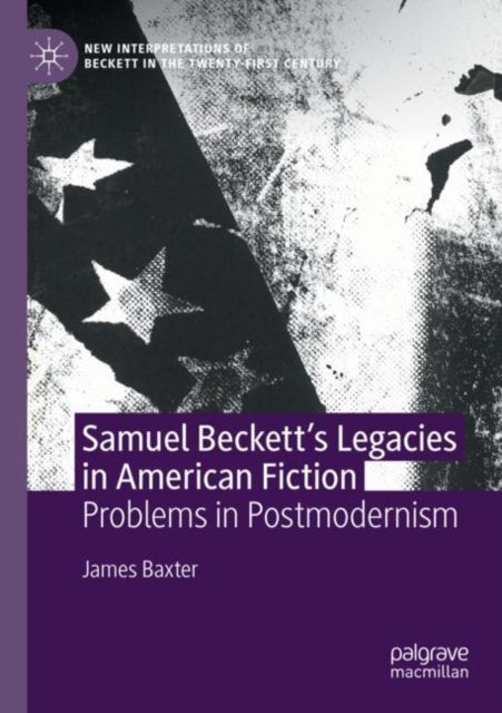 Samuel Beckett¿s Legacies in American Fiction - Problems in Postmodernism