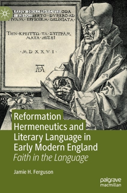 Reformation Hermeneutics and Literary Language in Early Modern England - Faith in the Language