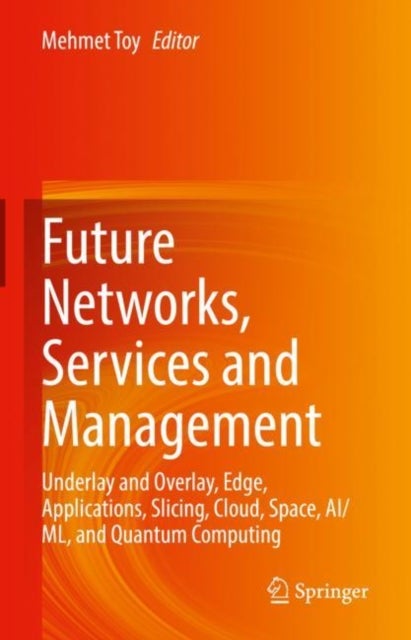 Future Networks, Services and Management - Underlay and Overlay, Edge, Applications, Slicing, Cloud, Space, AI/ML, and Quantum Computing