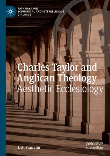 Charles Taylor and Anglican Theology - Aesthetic Ecclesiology