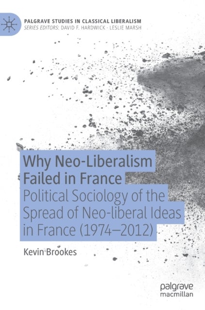 Why Neo-Liberalism Failed in France - Political Sociology of the Spread of Neo-liberal Ideas in France (1974–2012)