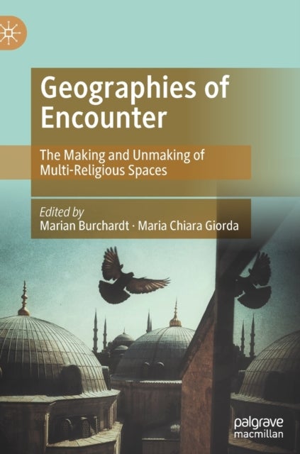 Geographies of Encounter - The Making and Unmaking of Multi-Religious Spaces