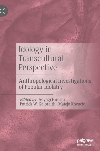 Idology in Transcultural Perspective - Anthropological Investigations of Popular Idolatry