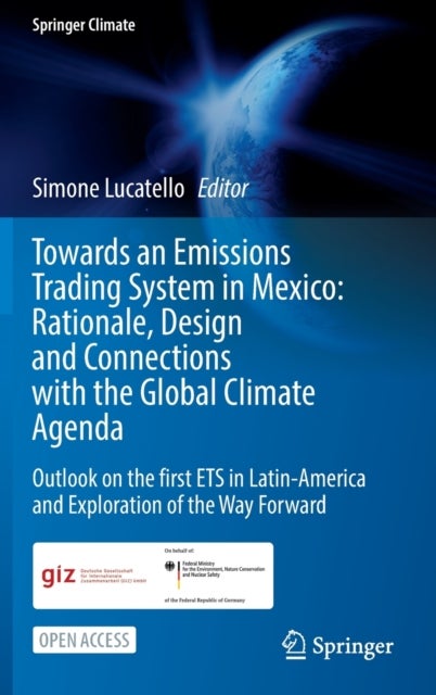 Towards an Emissions Trading System in Mexico: Rationale, Design and Connections with the Global Climate Agenda - Outlook on the first ETS in Latin-America and Exploration of the Way Forward