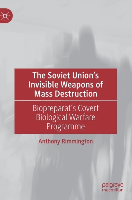 The Soviet Union’s Invisible Weapons of Mass Destruction - Biopreparat's Covert Biological Warfare Programme