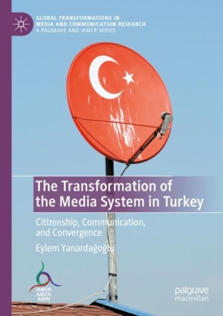 The Transformation of the Media System in Turkey - Citizenship, Communication, and Convergence