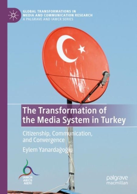 The Transformation of the Media System in Turkey - Citizenship, Communication, and Convergence