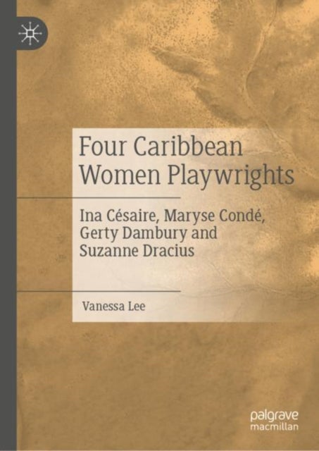 Four Caribbean Women Playwrights - Ina Cesaire, Maryse Conde, Gerty Dambury and Suzanne Dracius