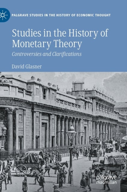 Studies in the History of Monetary Theory - Controversies and Clarifications