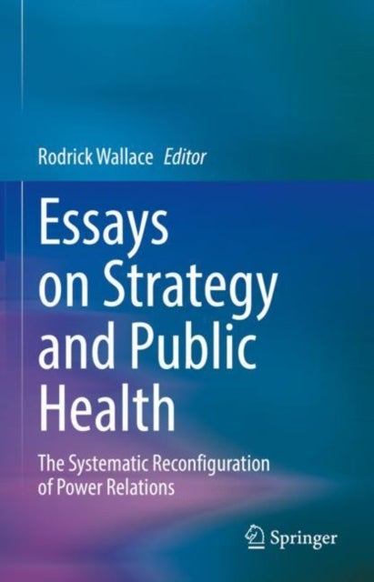 Essays on Strategy and Public Health - The Systematic Reconfiguration of Power Relations