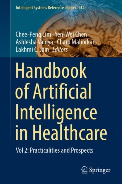 Handbook of Artificial Intelligence in Healthcare - Vol 2: Practicalities and Prospects