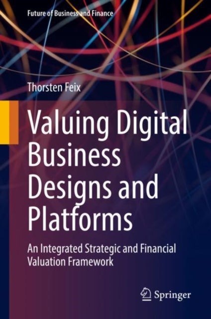 Valuing Digital Business Designs and Platforms - An Integrated Strategic and Financial Valuation Framework