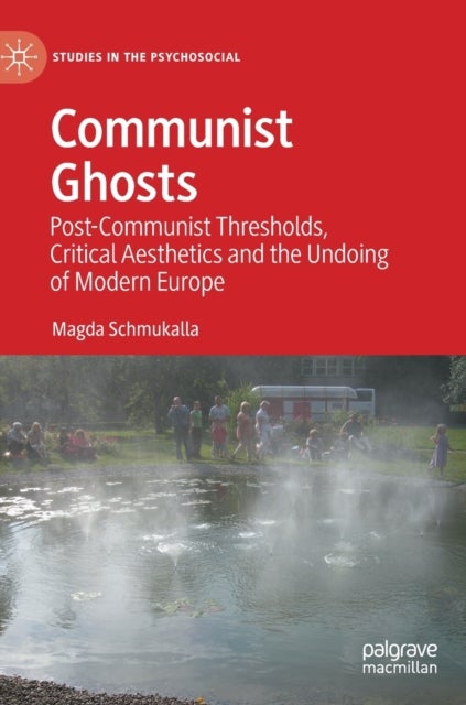 Communist Ghosts - Post-Communist Thresholds, Critical Aesthetics and the Undoing of Modern Europe