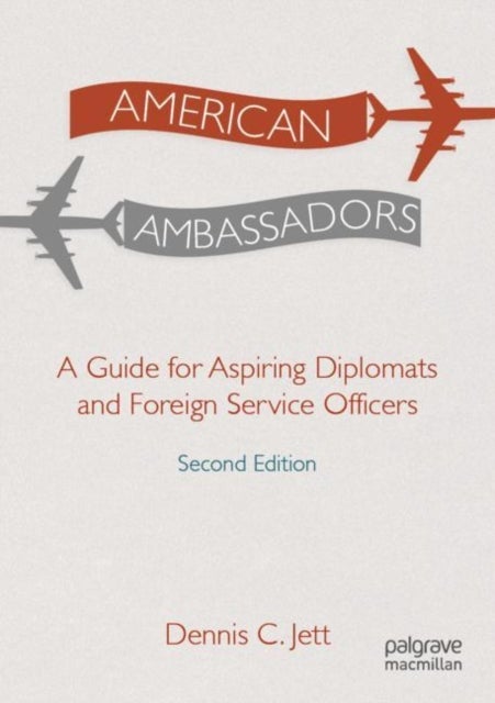 American Ambassadors - A Guide for Aspiring Diplomats and Foreign Service Officers