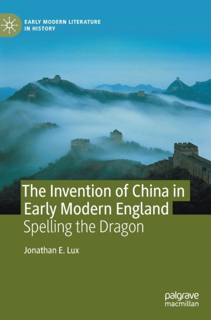 The Invention of China in Early Modern England - Spelling the Dragon