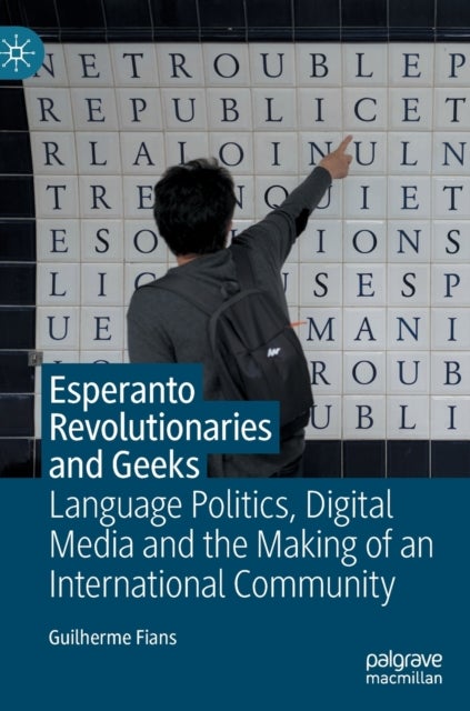 Esperanto Revolutionaries and Geeks - Language Politics, Digital Media and the Making of an International Community