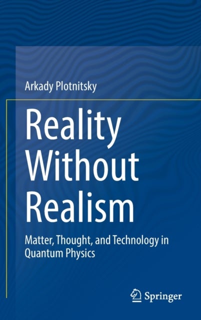 Reality Without Realism - Matter, Thought, and Technology in Quantum Physics