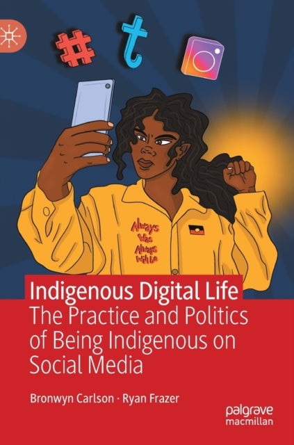 Indigenous Digital Life - The Practice and Politics of Being Indigenous on Social Media