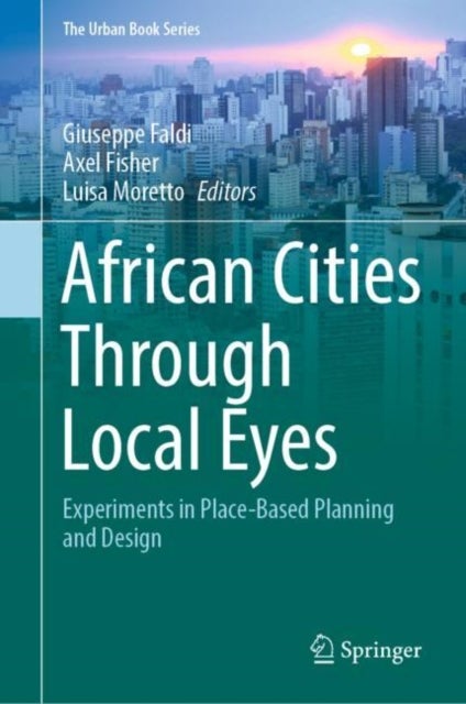 African Cities Through Local Eyes - Experiments in Place-Based Planning and Design