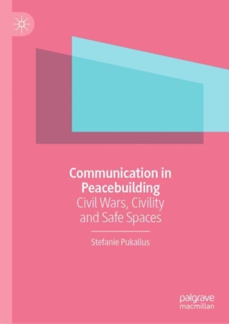 Communication in Peacebuilding - Civil Wars, Civility and Safe Spaces