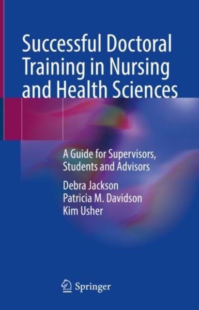 Successful Doctoral Training in Nursing and Health Sciences - A Guide for Supervisors, Students and Advisors