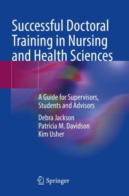 Successful Doctoral Training in Nursing and Health Sciences - A Guide for Supervisors, Students and Advisors