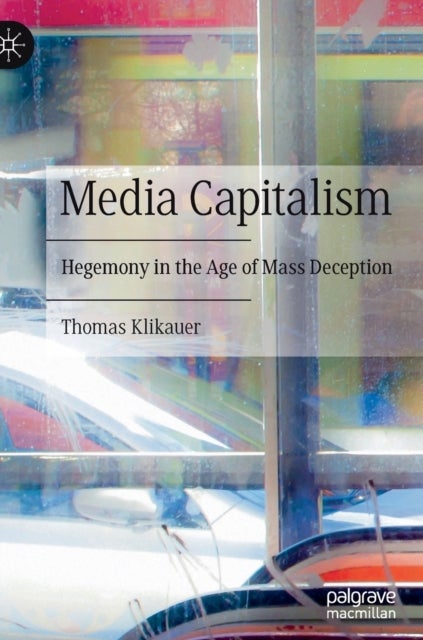 Media Capitalism - Hegemony in the Age of Mass Deception