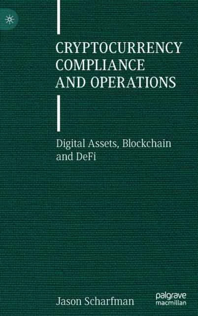 Cryptocurrency Compliance and Operations - Digital Assets, Blockchain and DeFi