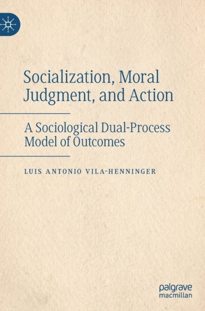 Socialization, Moral Judgment, and Action - A Sociological Dual-Process Model of Outcomes